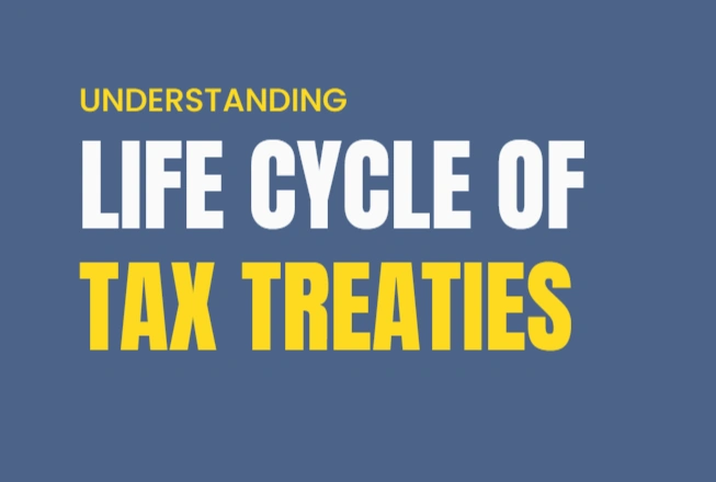 UNDERSTANDING LIFE CYCLE OF TAX TREATIES